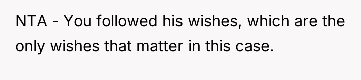 NTA - You followed his wishes, which are the only...