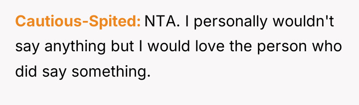 Cautious-Spited NTA. I personally wouldn't say anything but I would...