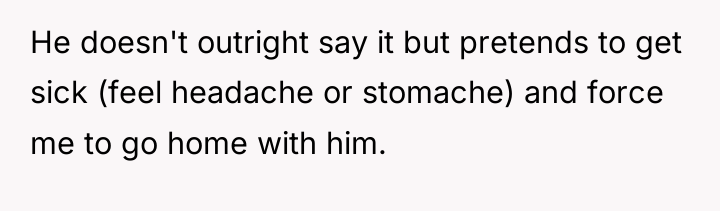 He doesn't outright say it but pretends to get sick...