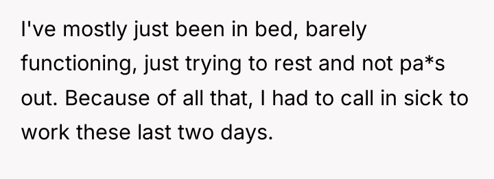 I've mostly just been in bed, barely functioning, just trying...