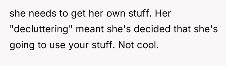 she needs to get her own stuff. Her "decluttering" meant...
