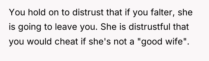 You hold on to distrust that if you falter, she...