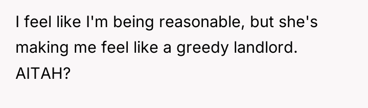 I feel like I'm being reasonable, but she's making me...