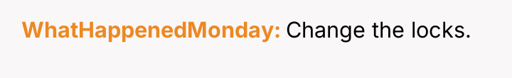 WhatHappenedMonday Change the locks.