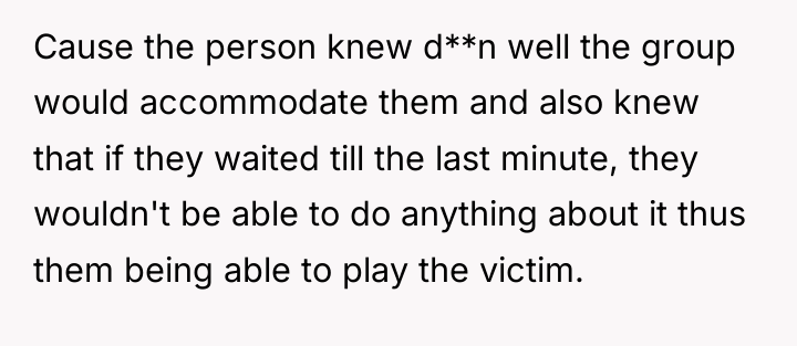 Cause the person knew d**n well the group would accommodate...