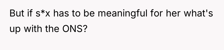 But if s*x has to be meaningful for her what's...