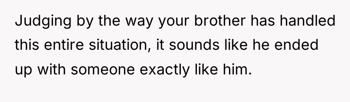 Judging by the way your brother has handled this entire...