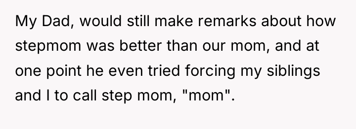 My Dad, would still make remarks about how stepmom was...