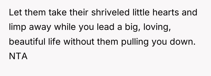 Let them take their shriveled little hearts and limp away...