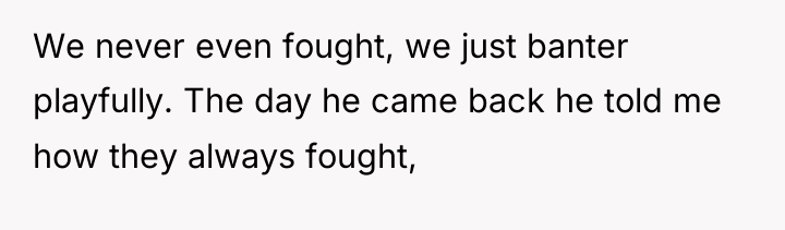 We never even fought, we just banter playfully. The day...