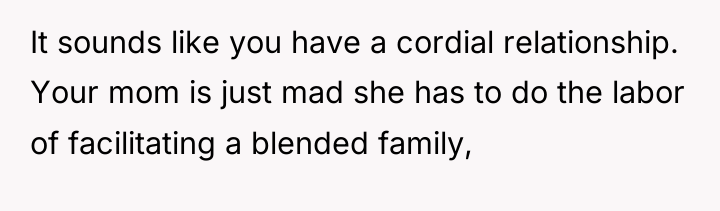 It sounds like you have a cordial relationship. Your mom...