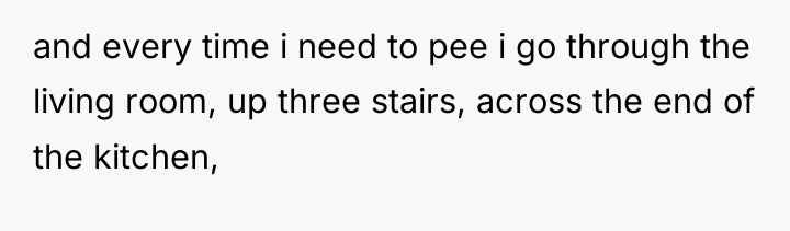 and every time i need to pee i go through...