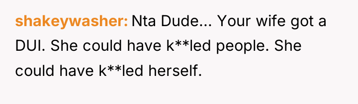 shakeywasher Nta Dude... Your wife got a DUI. She could...