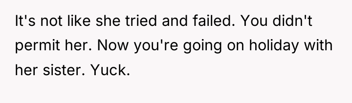 It's not like she tried and failed. You didn't permit...