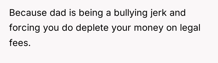 Because dad is being a bullying jerk and forcing you...
