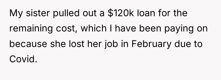 My sister pulled out a $120k loan for the remaining...