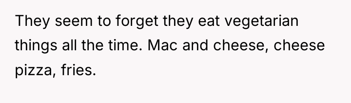 They seem to forget they eat vegetarian things all the...