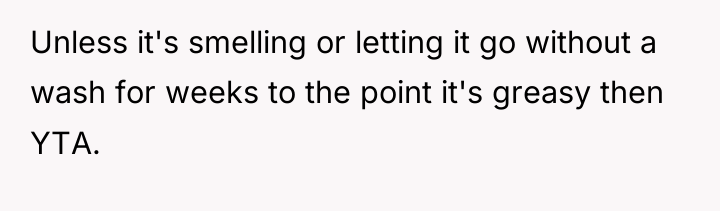 Unless it's smelling or letting it go without a wash...