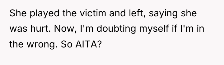 She played the victim and left, saying she was hurt....