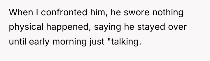 When I confronted him, he swore nothing physical happened, saying...