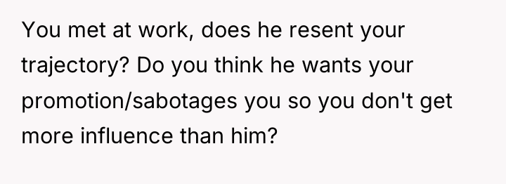 You met at work, does he resent your trajectory? Do...