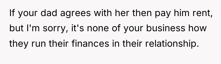 If your dad agrees with her then pay him rent,...