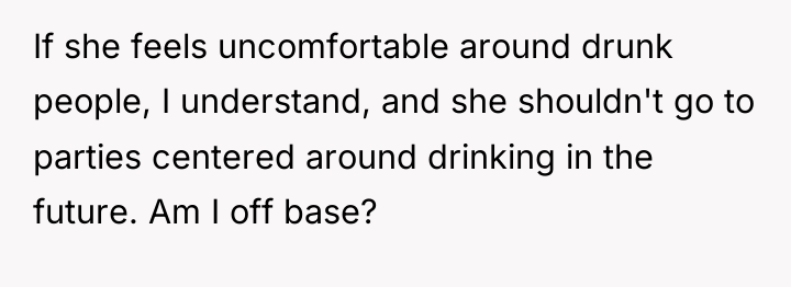 If she feels uncomfortable around drunk people, I understand, and...