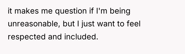 it makes me question if I'm being unreasonable, but I...