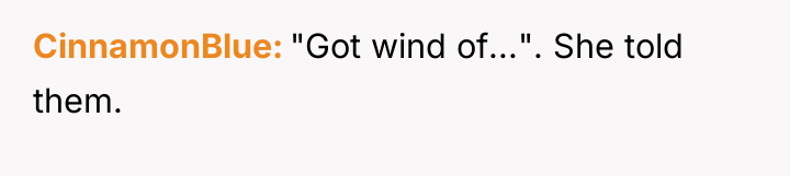 CinnamonBlue "Got wind of...". She told them.