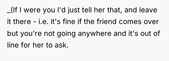 _(If I were you I'd just tell her that, and...