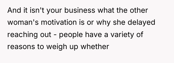 And it isn't your business what the other woman's motivation...