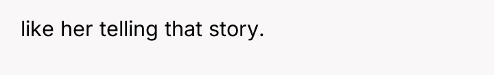 like her telling that story.