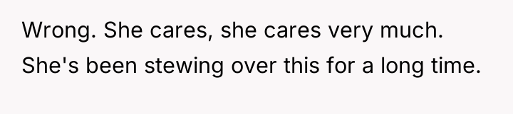 Wrong. She cares, she cares very much. She's been stewing...