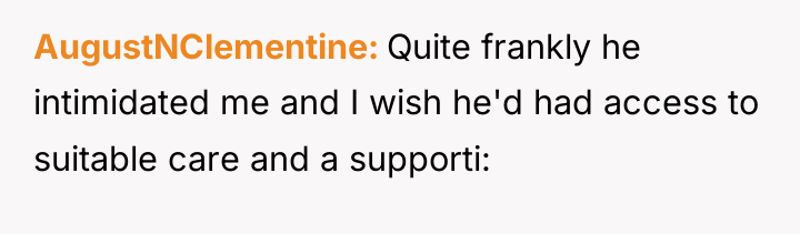 AugustNClementine Quite frankly he intimidated me and I wish he'd...