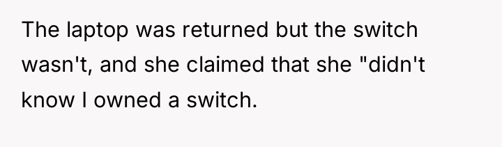 The laptop was returned but the switch wasn't, and she...