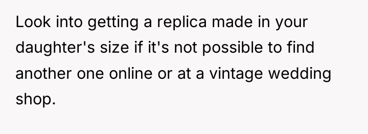 Look into getting a replica made in your daughter's size...