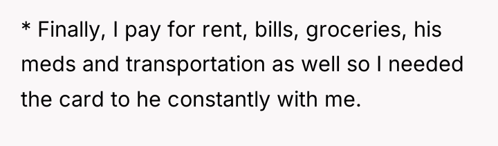 * Finally, I pay for rent, bills, groceries, his meds...