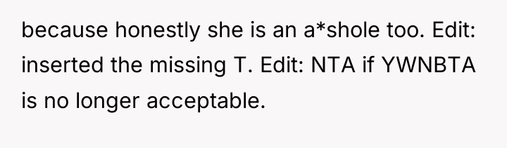 because honestly she is an a*shole too. Edit: inserted the...