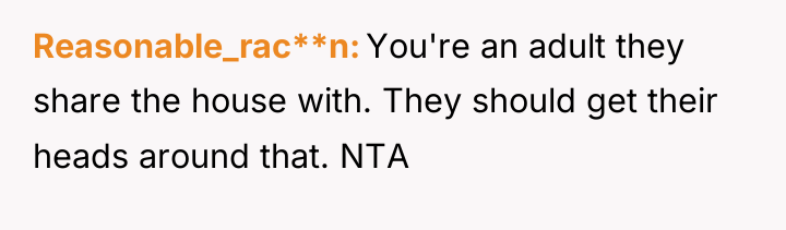 Reasonable_rac**n You're an adult they share the house with. They...