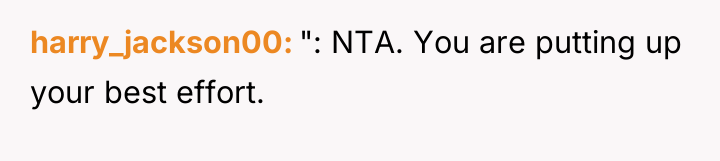 harry_jackson00 ": NTA. You are putting up your best effort.