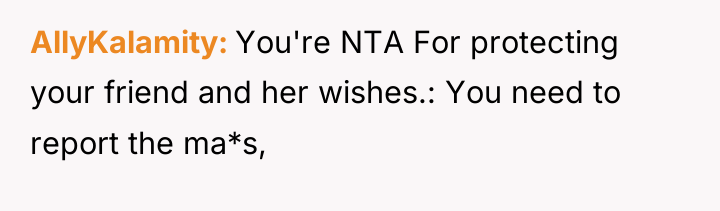 AllyKalamity You're NTA For protecting your friend and her wishes.:...