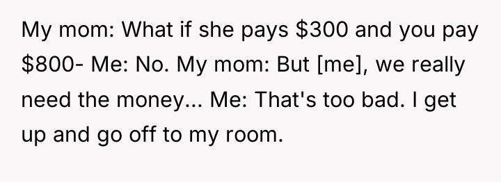 My mom: What if she pays $300 and you pay...