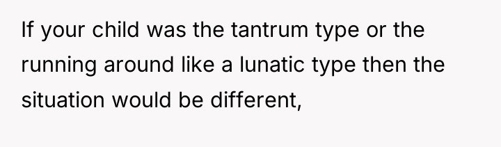 If your child was the tantrum type or the running...