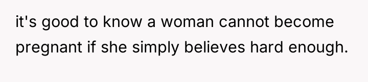 it's good to know a woman cannot become pregnant if...