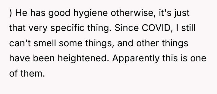 ) He has good hygiene otherwise, it's just that very...