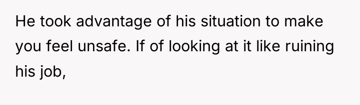 He took advantage of his situation to make you feel...