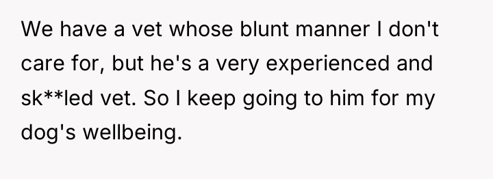 We have a vet whose blunt manner I don't care...