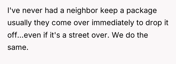 I've never had a neighbor keep a package usually they...