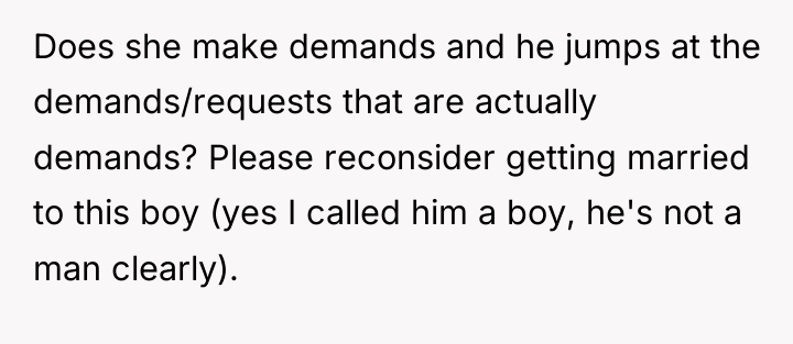 Does she make demands and he jumps at the demands/requests...