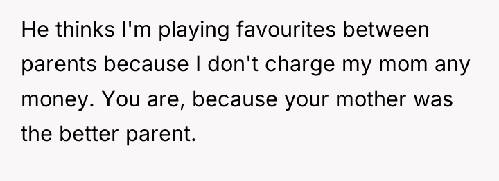 He thinks I'm playing favourites between parents because I don't...